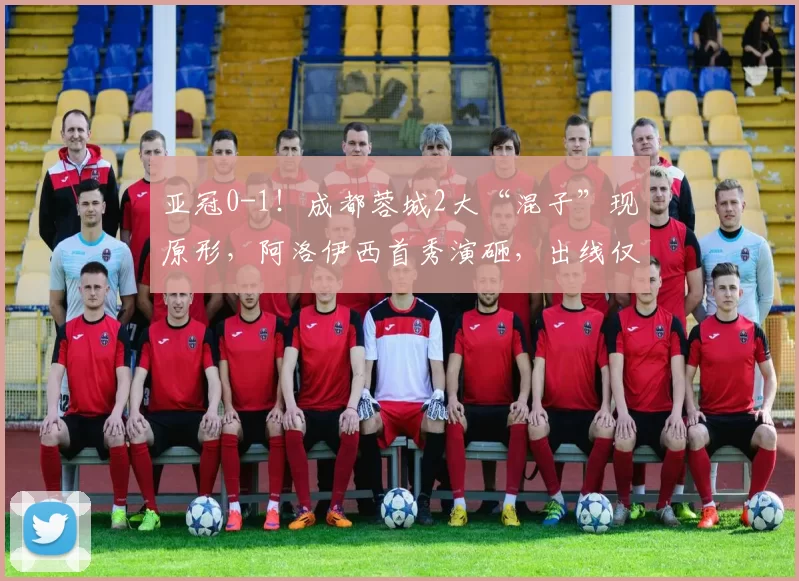 亚冠0-1!成都蓉城2大“混子”现原形,阿洛伊西首秀演砸,出线仅剩理论_王东升_防守_比赛